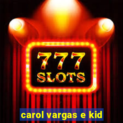 carol vargas e kid